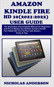 کتابAMAZON KINDLE FIRE HD 10(2021-2022) USER GUIDE: The Illustrated and Complete Manual for Beginners and Pro
