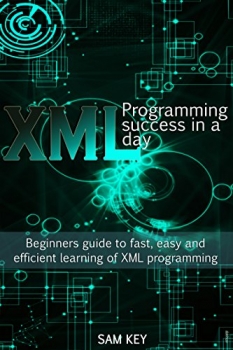 کتاب XML Programming Success in a Day: Beginner’s Guide to Fast, Easy, and Efficient Learning of XML Programming (XML, XML Programming, Programming, XML Guide, ... XSL, DTD's, Schemas, HTML5, JavaScript)