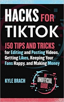 جلد سخت رنگی_کتاب Hacks for TikTok: 150 Tips and Tricks for Editing and Posting Videos, Getting Likes, Keeping Your Fans Happy, and Making Money