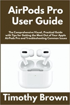 کتابAirPods Pro User Guide: The Comprehensive Visual, Practical Guide with Tips