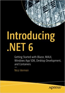 کتاب Introducing .NET 6: Getting Started with Blazor, MAUI, Windows App SDK, Desktop Development, and Containers