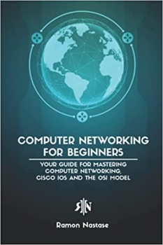 کتاب Computer Networking for Beginners: Your Guide for Mastering Computer Networking, Cisco IOS and the OSI Model (Computer Networking Series)