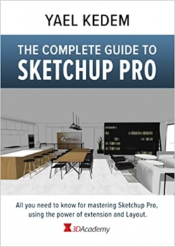 کتاب The complete guide to Sketchup Pro: AII you need to know for mastering Sketchup Pro, using the power of extension and Layout