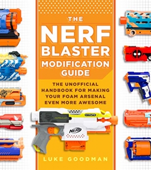 کتاب The Nerf Blaster Modification Guide: The Unofficial Handbook for Making Your Foam Arsenal Even More Awesome