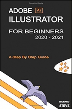 کتاب ADOBE ILLUSTRATOR FOR BEGINNERS 2020 – 2021: An In-depth Guide To Starting And Growing Your Design Skills