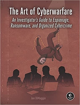 کتاب The Art of Cyberwarfare: An Investigator’s Guide to Espionage, Ransomware, and Organized Cybercrime