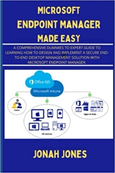 کتاب MICROSOFT ENDPOINT MANAGER MADE EASY: A COMPREHENSIVE DUMMIES TO EXPERT GUIDE TO LEARNING HOW TO DESIGN, DEPLOY AND IMPLEMENT A SECURE END-TO-END … SOLUTION WITH MICROSOFT ENDPOINT MANAGER.