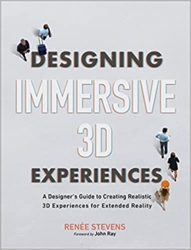 کتاب Designing Immersive 3D Experiences: A Designer’s Guide to Creating Realistic 3D Experiences for Extended Reality (Voices That Matter)