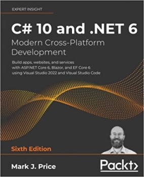 کتاب C# 10 and .NET 6 – Modern Cross-Platform Development: Build apps, websites, and services with ASP.NET Core 6, Blazor, and EF Core 6 using Visual Studio 2022 and Visual Studio Code, 6th Edition