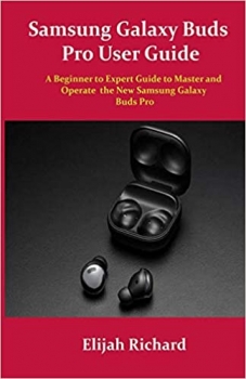 کتاب Samsung Galaxy Buds Pro User Guide: A Beginner to Expert Guide to Master and Operate the New Samsung Galaxy Buds Pro