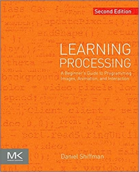 کتاب Learning Processing: A Beginner’s Guide to Programming Images, Animation, and Interaction (The Morgan Kaufmann Series in Computer Graphics)