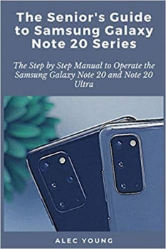 کتاب The Senior’s Guide to Samsung Galaxy Note 20 Series: The Step by Step Manual to Operate the Samsung Galaxy Note 20 and Note 20 Ultra
