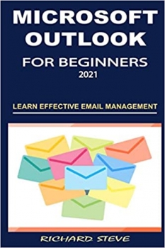 کتاب MICROSOFT OUTLOOK FOR BEGINNERS 2021: LEARN EFFECTIVE EMAIL MANAGEMENT