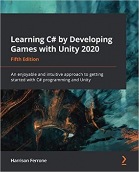 کتاب Learning C# by Developing Games with Unity 2020: An enjoyable and intuitive approach to getting started with C# programming and Unity, 5th Edition
