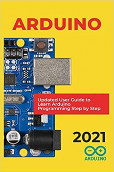 کتاب Arduino: 2021 Updated User Guide to Learn Arduino Programming Step by Step