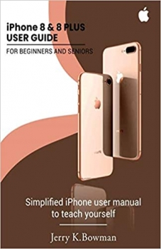 کتاب iPhone 8 & 8 PLUS USER GUIDE FOR BEGINNERS AND SENIORS: Simplified iPhone user manual to teach yourself