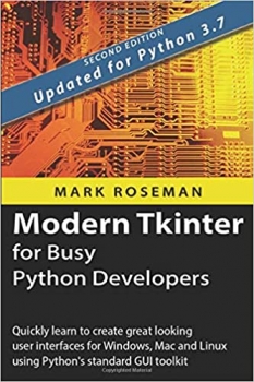 کتاب Modern Tkinter for Busy Python Developers: Quickly learn to create great looking user interfaces for Windows, Mac and Linux using Python’s standard GUI toolkit