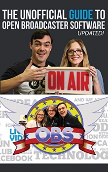 کتاب The Unofficial Guide to Open Broadcaster Software: OBS: The World’s Most Popular Free Live-Streaming Application (Live Streaming Book)