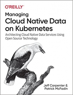 کتاب Managing Cloud Native Data on Kubernetes: Architecting Cloud Native Data Services Using Open Source Technology