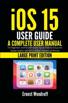 کتاب iOS 15 User Guide: A Complete User Manual for Beginners and Pro with Useful Tips & Tricks to Setup and Master Apple’s new iOS 15 Hidden Features on iPhones