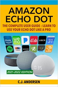 کتاب Amazon Echo Dot – The Complete User Guide: Learn to Use Your Echo Dot Like A Pro (Echo Dot Setup, Tips and Tricks)