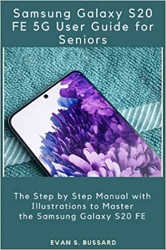 کتاب SAMSUNG GALAXY S20 FE 5G USER GUIDE FOR SENIORS: The Step by Step Manual with Illustrations to Master the Samsung Galaxy S20 FE