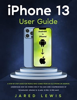 کتاب iPhone 13 User Guide: a Step-by-Step guide for People who Comes from an Old iPhone or Android. Understand how iOS works even if you have Zero Comprehension … Technology. (13 mini, 13 pro, 13 pro max)