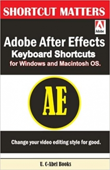 کتاب Adobe After Effects Keyboard Shortcuts for Widows and Macintosh OS. (Shortcut Matters)