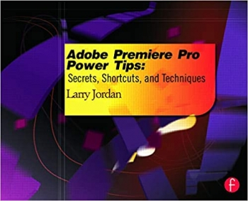 کتاب Adobe Premiere Pro Power Tips: Secrets, Shortcuts, and Techniques