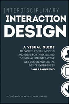 کتاب Interdisciplinary Interaction Design: A Visual Guide to Basic Theories, Models and Ideas for Thinking and Designing for Interactive Web Design and … – Second Edition, Revised and Expanded