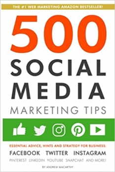 کتاب 500 Social Media Marketing Tips: Essential Advice, Hints and Strategy for Business: Facebook, Twitter, Instagram, Pinterest, LinkedIn, YouTube, Snapchat, and More!