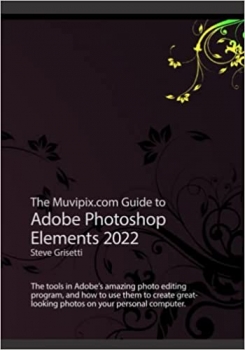 کتاب The Muvipix.com Guide to Adobe Photoshop Elements 2022: The tools and how to use them to create great-looking photos on your home computer