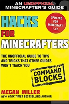 کتاب Hacks for Minecrafters: Command Blocks: The Unofficial Guide to Tips and Tricks That Other Guides Won’t Teach You (Unofficial Minecrafters Guides)