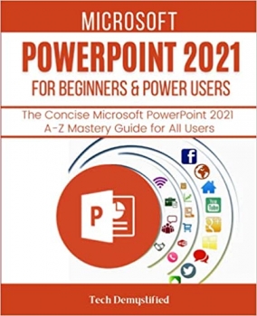 کتاب MICROSOFT POWERPOINT 2021 FOR BEGINNERS & POWER USERS: The Concise Microsoft PowerPoint 2021 A-Z Mastery Guide for All Users