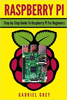 کتابRASPBERRY PI: Step-by-Step Guide To Raspberry Pi For Beginners