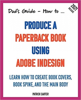 کتاب Dad’s Guide. How to Produce a Paperback Book using Adobe InDesign (Dad’s Guide Series)