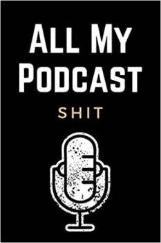 کتاب All My Podcast Shit: Funny Podcast Log Book Planner, Hosting Notebook & Podcasting Journal Logbook for Planning Perfect Podcasts – Gift for Podcasters, Hosts, Producers & Entrepreneurs Men & Women