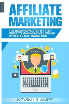 کتاب Affiliate Marketing: The Beginner’s Step By Step Guide To Making Money Online With Affiliate Marketing (Brief Guides on Passive Income, Affiliate … Small Business Ideas, Financial Freedom)