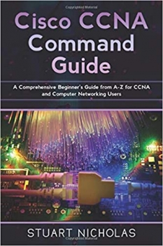 کتاب Cisco CCNA Command Guide: A Comprehensive Beginner’s Guide from A-Z for CCNA and Computer Networking Users