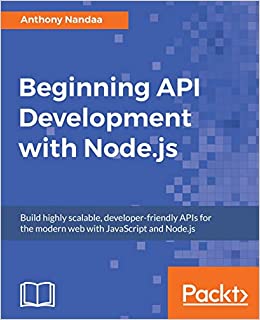 کتاب Beginning API Development with Node.js: Build highly scalable, developer-friendly APIs for the modern web with JavaScript and Node.js