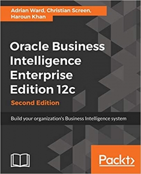 کتاب Oracle Business Intelligence Enterprise Edition 12c – Second Edition: Build your organization’s Business Intelligence system 2nd Revised edition