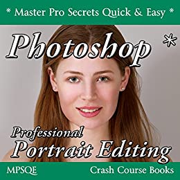 کتاب Photoshop Professional Portrait Editing (MPSQE * Master Pro Secrets Quick & Easy Book 1 2)