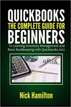 کتاب Quickbooks: The Complete Guide for Beginners to Learning Inventory Management and Basic Bookkeeping with Quickbooks 2021