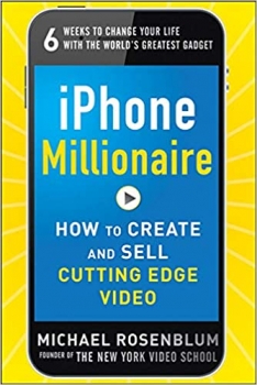 کتاب iPhone Millionaire: How to Create and Sell Cutting-Edge Video