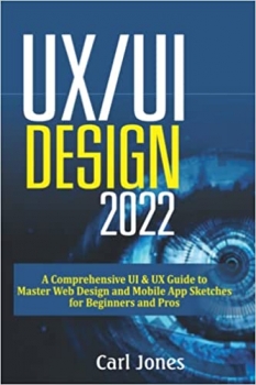 کتاب UX/UI Design 2022: A Comprehensive UI & UX Guide to Master Web Design and Mobile App Sketches for Beginners and Pros