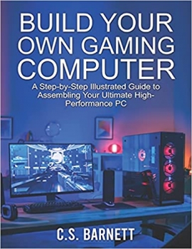 کتاب BUILD YOUR OWN GAMING COMPUTER: A Step-by-Step Illustrated Guide to Assembling Your Ultimate High-Performance PC