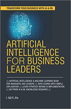 کتاب Artificial Intelligence for Business Leaders: ARTIFICIAL INTELLIGENCE and MACHINE LEARNING BOOK FOR MANAGERS, LEADERS || ZERO CODING WITH SIMPLE … Intelligence for Managers and Leaders)