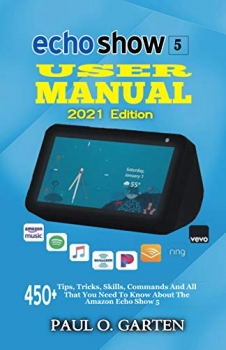 کتاب Echo Show 5 User Manual 2021 Edition: 450+ Tips, Tricks, Skills, Commands And All That You Need To Know About The Amazon Echo Show 5 | Echo Show 5 User … FREE PDF Inside (Amazon Alexa Books Book 2)