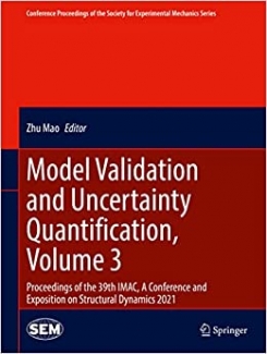 کتاب Model Validation and Uncertainty Quantification, Volume 3: Proceedings of the 39th IMAC, A Conference and Exposition on Structural Dynamics 2021 … Society for Experimental Mechanics Series)