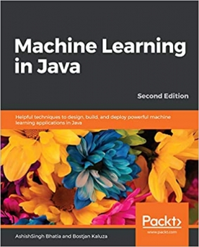کتاب Machine Learning in Java: Helpful techniques to design, build, and deploy powerful machine learning applications in Java, 2nd Edition